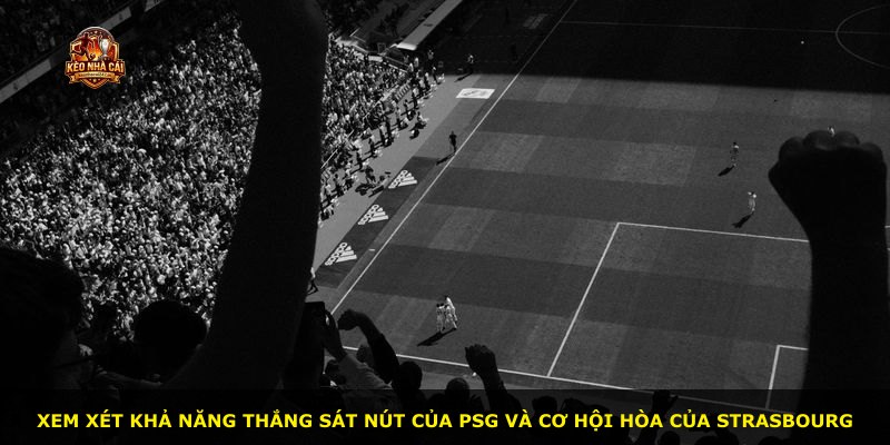 Xem xét khả năng thắng sát nút của PSG và cơ hội hòa của Strasbourg