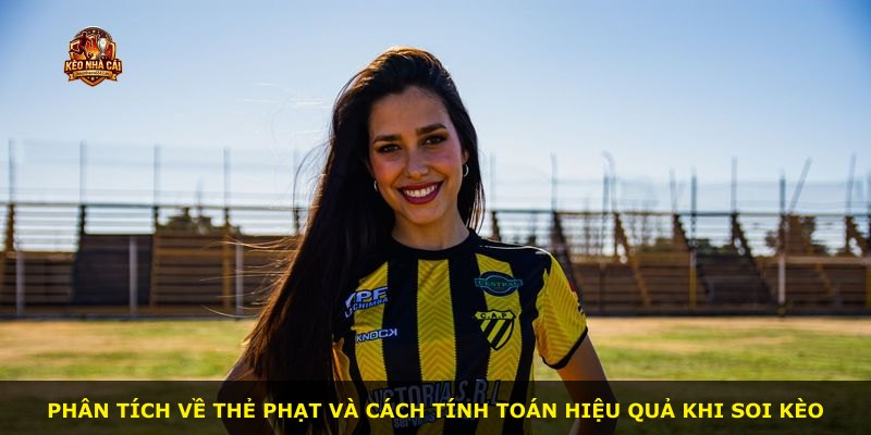 Phân tích về thẻ phạt và cách tính toán hiệu quả khi soi kèo