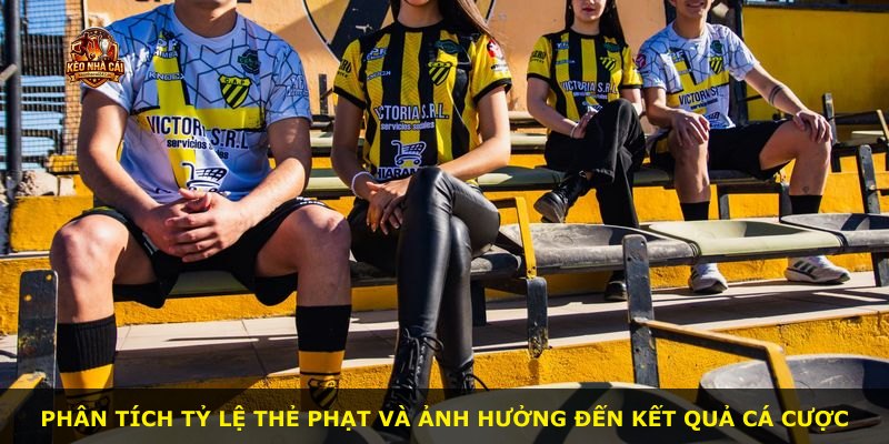 Phân tích tỷ lệ thẻ phạt và ảnh hưởng đến kết quả cá cược