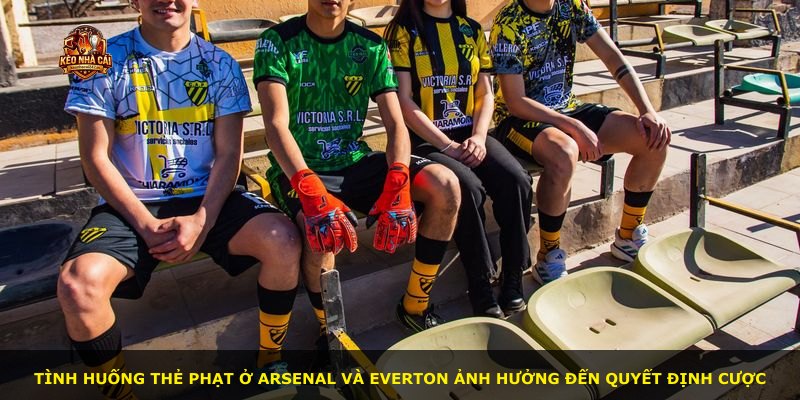 Tình huống thẻ phạt ở Arsenal và Everton ảnh hưởng đến quyết định cược