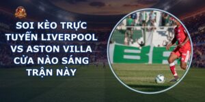 soi kèo trực tuyến Liverpool vs Aston Villa