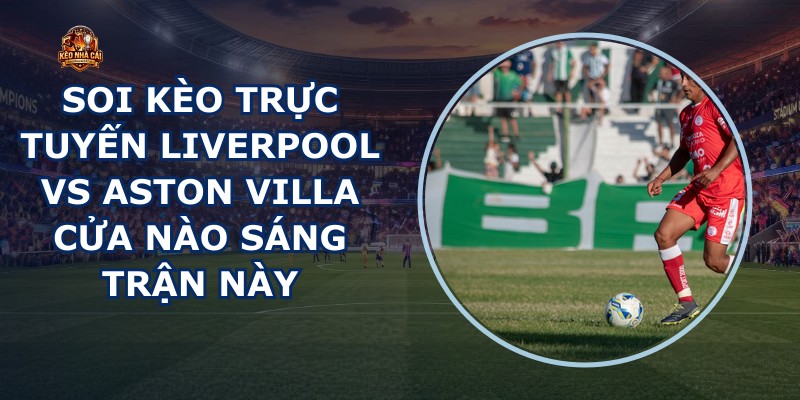 soi kèo trực tuyến Liverpool vs Aston Villa