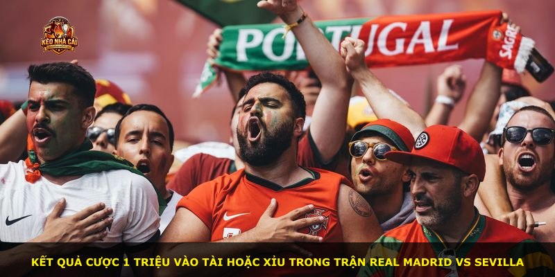 Kết quả cược 1 triệu vào Tài hoặc Xỉu trong trận Real Madrid vs Sevilla