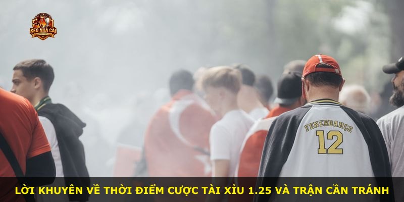 Lời khuyên về thời điểm cược Tài Xỉu 1.25 và trận cần tránh
