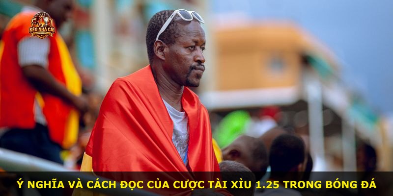 Ý nghĩa và cách đọc của cược Tài Xỉu 1.25 trong bóng đá
