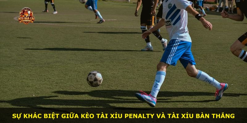 Sự khác biệt giữa kèo Tài Xỉu Penalty và Tài Xỉu Bàn thắng
