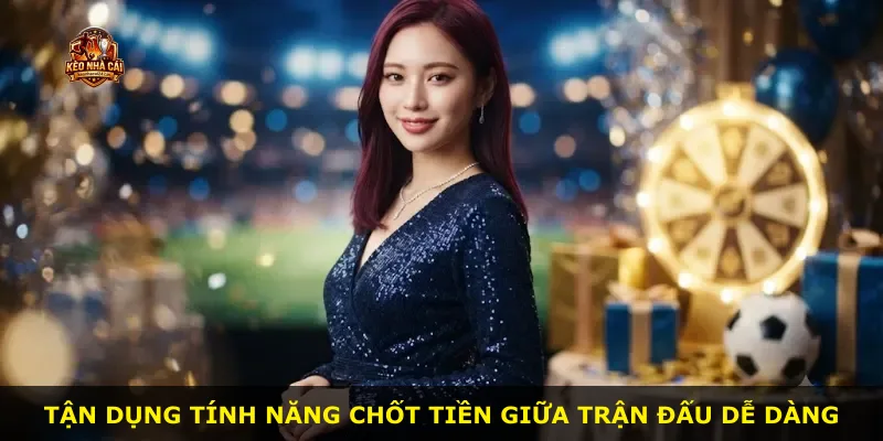 Tận dụng tính năng chốt tiền giữa trận đấu dễ dàng
