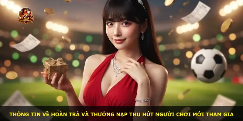 Thông tin về hoàn trả và thưởng nạp thu hút người chơi mới tham gia