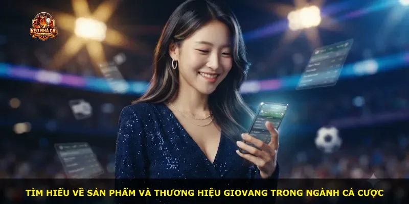 Tìm hiểu về sản phẩm và thương hiệu Giovang trong ngành cá cược