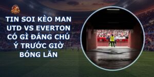 tin soi kèo Man Utd vs Everton