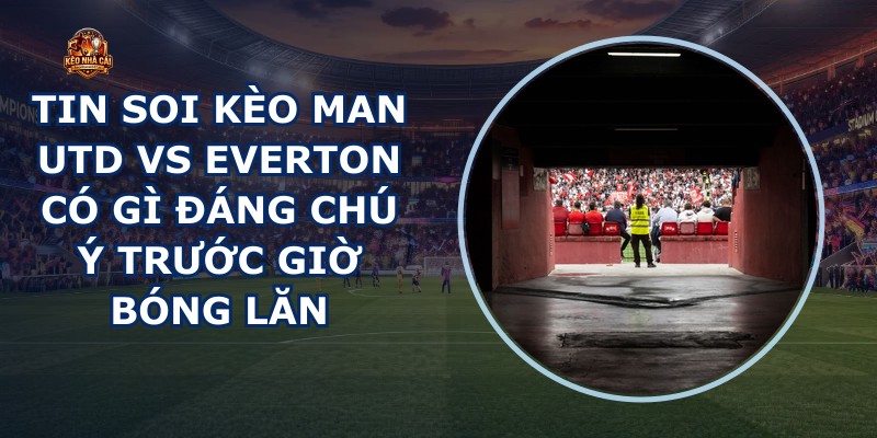 tin soi kèo Man Utd vs Everton
