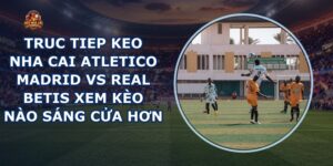 truc tiep keo nha cai Atletico Madrid vs Real Betis