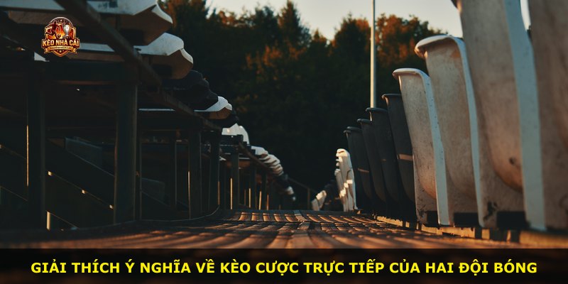 Giải thích ý nghĩa về kèo cược trực tiếp của hai đội bóng