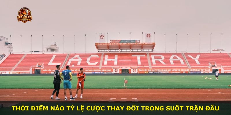 Thời điểm nào tỷ lệ cược thay đổi trong suốt trận đấu