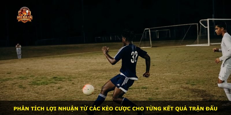 Phân tích lợi nhuận từ các kèo cược cho từng kết quả trận đấu