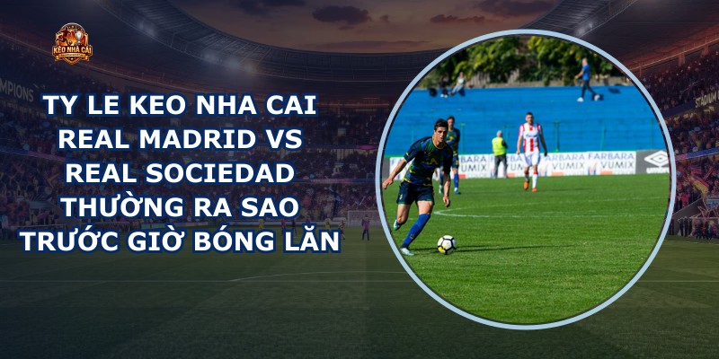 ty le keo nha cai Real Madrid vs Real Sociedad