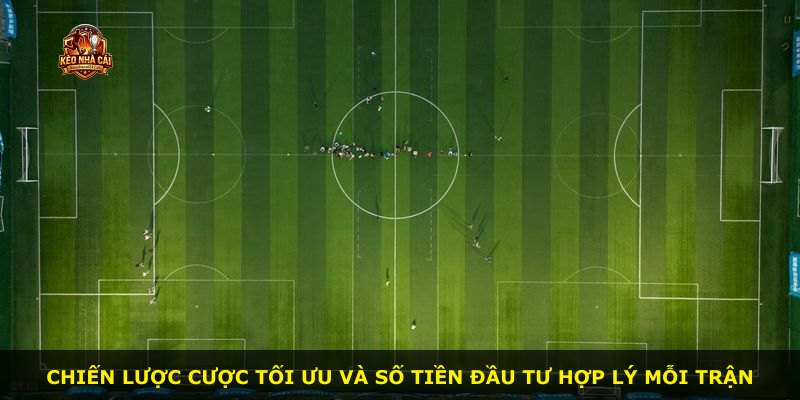 Chiến lược cược tối ưu và số tiền đầu tư hợp lý mỗi trận
